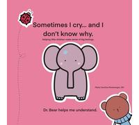 Sometimes I cry… and I don’t know why.: Helping little children make sense of big feelings. (Before I Can Explain - Dr. Bear Series)