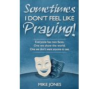 Sometimes I Don't Feel Like Praying: Everyone Has Two Faces, the One We Show the World and the One We Don't Want Anyone to See