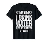 Sometimes I Drink Water Just To Surprise My Liver Shirt T-Shirt