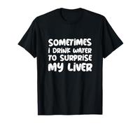 Sometimes I Drink Water To Surprise My Liver Funny Drinker T-Shirt
