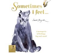Sometimes I Feel... : A Menagerie of Feelings Big and Small