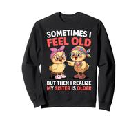 Sometimes I Feel Old But My Sister Is Older Funny Chick Joke Sweatshirt