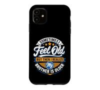 Sometimes I Feel Old But Then I Realize My Brother Is Older Case for iPhone 11