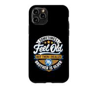Sometimes I Feel Old But Then I Realize My Brother Is Older Case for iPhone 11 Pro