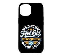 Sometimes I Feel Old But Then I Realize My Brother Is Older Case for iPhone 15