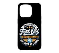 Sometimes I Feel Old But Then I Realize My Brother Is Older Case for iPhone 15 Pro