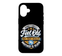 Sometimes I Feel Old But Then I Realize My Brother Is Older Case for iPhone 16