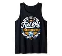 Sometimes I Feel Old But Then I Realize My Brother is Older Tank Top