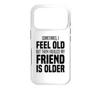 Sometimes I Feel Old But Then I Realize My Friend Is Older Case for iPhone 17 Pro