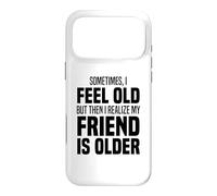 Sometimes I Feel Old But Then I Realize My Friend Is Older Case for iPhone 17 Pro Max