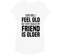 Sometimes I Feel Old But Then I Realize My Friend is Older T-Shirt, Girls, White, Medium