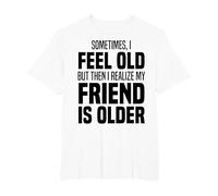 Sometimes I Feel Old But Then I Realize My Friend is Older T-Shirt, Men's Big and Tall, White, 4X Tall