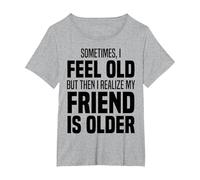 Sometimes I Feel Old But Then I Realize My Friend is Older T-Shirt, Women's Plus, Heather Grey, 6X