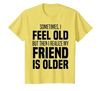 Sometimes I Feel Old But Then I Realize My Friend is Older T-Shirt, Youth, Lemon Yellow, Large