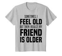 Sometimes I Feel Old But Then I Realize My Friend is Older T-Shirt, Youth, Silver Grey, 2T
