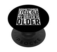 Sometimes I Feel Old But Then I Realize My Sister Is Older PopSockets Adhesive PopGrip