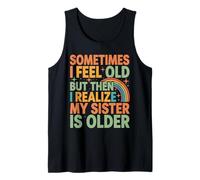 Sometimes I Feel Old But Then I Realize My Sister Older Tank Top