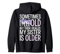 Sometimes I Feel Old but Then I Realize My Sister Older Zip Hoodie