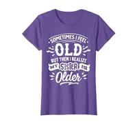 Sometimes I Feel Old Than I realize My Sister Is Older T-Shirt