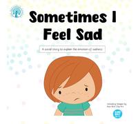 Sometimes I Feel Sad: A social story to explain the emotion of sadness