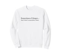 Sometimes I Forget, but I don't remember what, Quote Design Sweatshirt