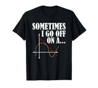 Sometimes I Go Off On A Tangent - Math Joke Mathematician T-Shirt