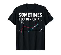Sometimes I Go Off on a Tangent - Math Teacher Gifts T-Shirt