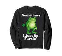 Sometimes I Just Be Fartin' Frog Funny Sarcastic Saying Sweatshirt