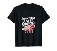 Sometimes I Just Be Fartin Funny Cute Pig Humor T-Shirt