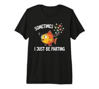 Sometimes I Just Be Farting Fish Bubbles Out The Back Fun Premium T-Shirt