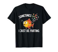 Sometimes I Just Be Farting Fish Bubbles Out The Back Fun T-Shirt
