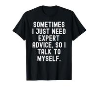 Sometimes i just Need Expert Advice so i Talk to Myself T-Shirt