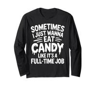 Sometimes I just Wanna eat Candy Like It's a Full-time Job Long Sleeve T-Shirt