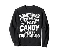 Sometimes I just wanna eat candy like it's a full-time job Sweatshirt