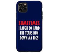 Sometimes I Laugh So Hard The Tears Run Down My Legs Case for iPhone 11 Pro Max