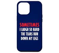 Sometimes I Laugh So Hard The Tears Run Down My Legs Case for iPhone 12 Pro Max