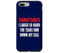 Sometimes I Laugh So Hard The Tears Run Down My Legs Case for iPhone 7 Plus/8 Plus