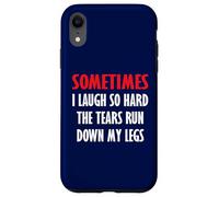 Sometimes I Laugh So Hard The Tears Run Down My Legs Case for iPhone XR