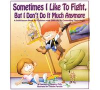 Sometimes I Like to Fight, but I Don't Do It Much Anymore: A Self-Esteem Book for Children With Difficulty in Controlling Their Anger (Our Sometimes Series)