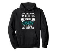 Sometimes I’m Crazy I Only Measure Once Felling Pullover Hoodie