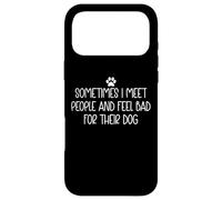Sometimes I Meet People and Feel Bad for Their Dog Mom Funny Case for iPhone 17 Pro Max