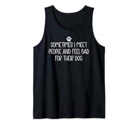 Sometimes I Meet People and Feel Bad for Their Dog Mom Funny Tank Top