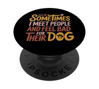Sometimes I Meet People And Feel Bad for Their Dog Saying PopSockets Adhesive PopGrip