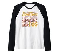 Sometimes I Meet People and Feel Bad for Their Dog Saying Raglan Baseball Tee