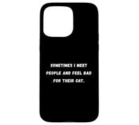 Sometimes I meet people and feel bad Sarcastic Saying Tee Case for iPhone 15 Pro Max