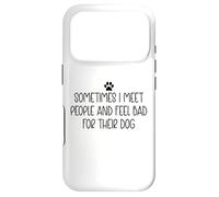 Sometimes I Meet People & Feel Bad for Their Dog Mom Dog Dad Case for iPhone 17 Pro