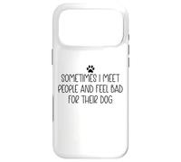 Sometimes I Meet People & Feel Bad for Their Dog Mom Dog Dad Case for iPhone 17 Pro Max