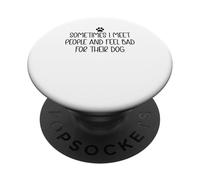 Sometimes I Meet People & Feel Bad for Their Dog Mom Dog Dad PopSockets Adhesive PopGrip
