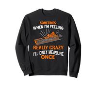 Sometimes I Only Measure Once Funny Woodshop Humor Sweatshirt