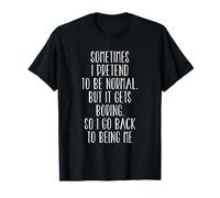 Sometimes I Pretend To be Normal But It Gets Boring So... T-Shirt